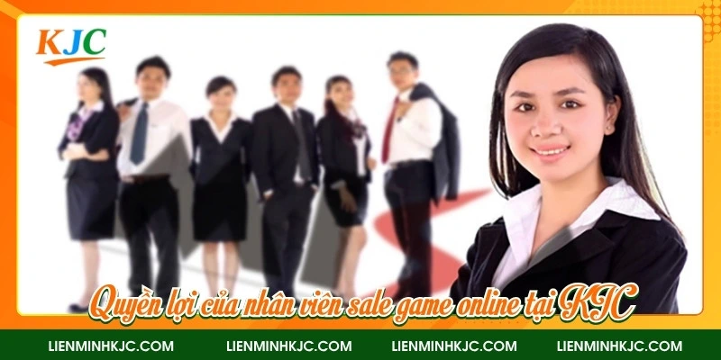 Quyền lợi của nhân viên sale game online tại KJC